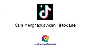 Cara Menghapus Akun Tiktok Lite