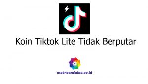 Kenapa Koin Tiktok Lite Tidak Berputar