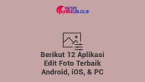 9 Aplikasi Edit Foto Terbaik Android, iOS, dan PC