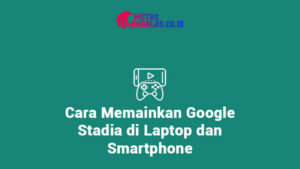 Cara-Memainkan-Google-Stadia-di-Laptop-dan-Smartphone