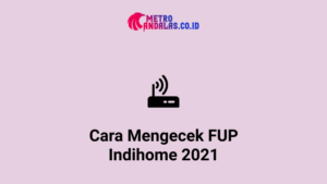 Cara Mengecek FUP Indihome 2021
