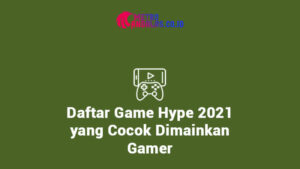 Daftar Game Hype 2021 yang Cocok Dimainkan Gamer