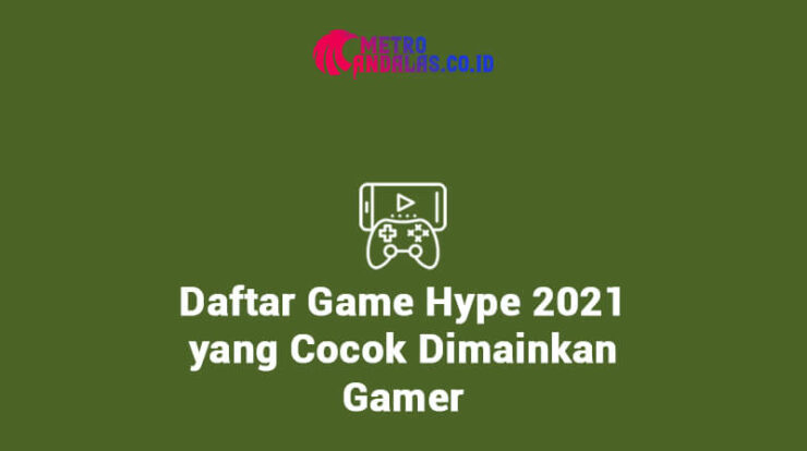 Daftar Game Hype 2021 yang Cocok Dimainkan Gamer