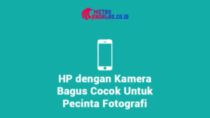 HP dengan Kamera Bagus Cocok Untuk Pecinta Fotografi