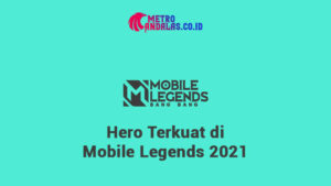 HERO TERKUAT DI MOBILE LEGENDS DI 2021