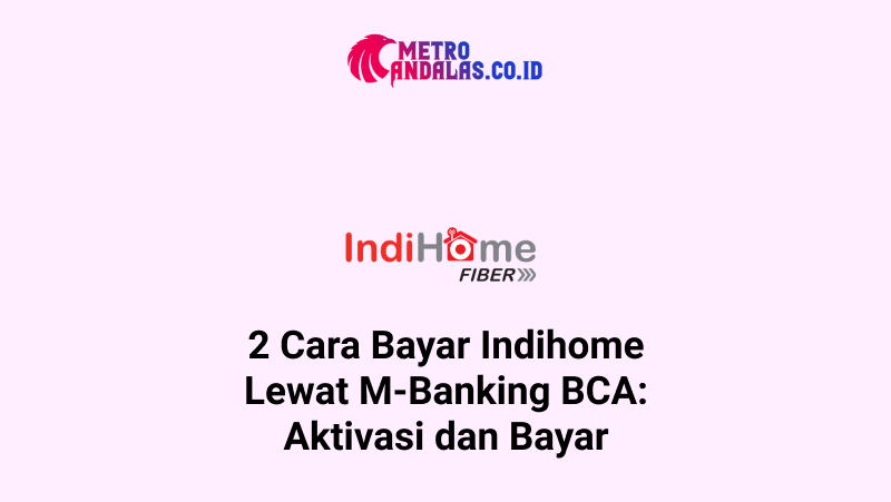 Cara Bayar Indihome Lewat M-Banking BCA - metroandalas.co.id