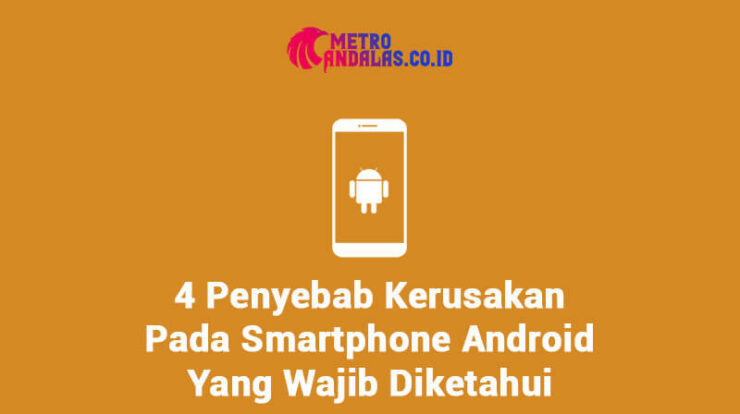 4 Penyebab Kerusakan Pada Smartphone Android Yang Wajib Diketahui