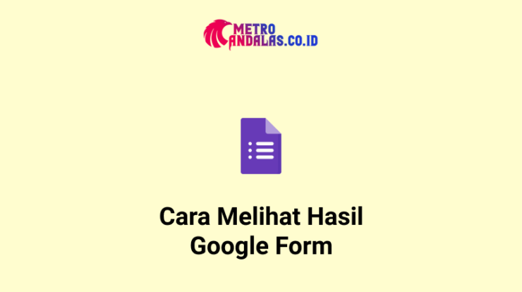 Begini Cara Mudah Melihat Hasil Google Form  metroandalas.co.id
