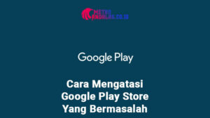 Google Play Store Bermasalah