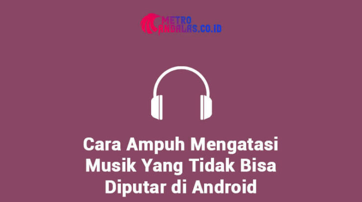 Cara_Ampuh_Untuk_Mengatasi_Musik_Yang_Tidak_Bisa_Diputar_di_Android
