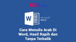 Cara Menulis Arab Di Word, Hasil Rapi dan Tanpa Terbalik