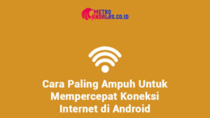 Cara Paling Ampuh Untuk Mempercepat Koneksi Internet di Android