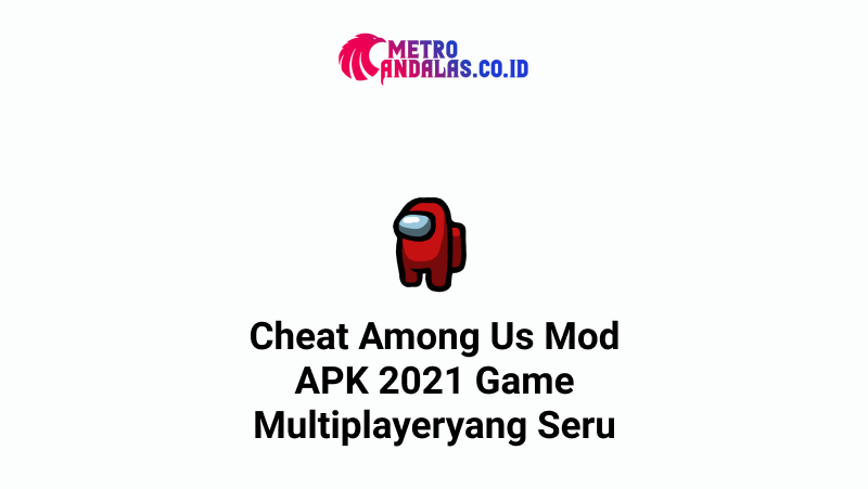 Cheat Among Us Mod Apk Game Multiplayer Seru Metroandalas Co Id