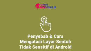 Penyebab Layar Sentuh Tidak Sensitif