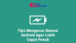 Tips Mengecas Baterai Android Agar Lebih Cepat Penuh