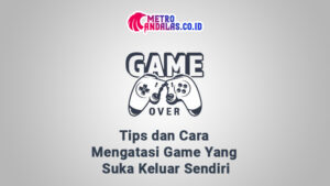 Cara Mengatasi Game Suka Keluar Sendiri