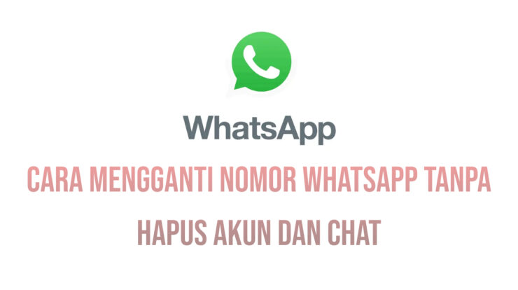Cara Mengganti Nomor WhatsApp Tanpa Hapus Akun dan Chat