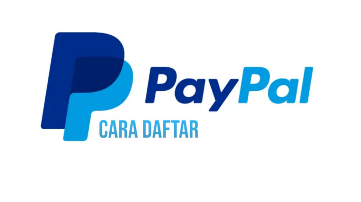 PayPal: Pengertian, Fungsi, Cara Daftar, Manfaat, Kelebihan dan Kekurangan, Cara Daftar PayPal