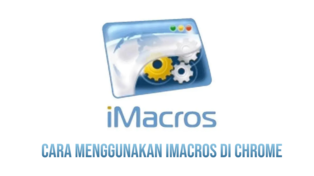 Cara Menggunakan iMacros di Chrome 