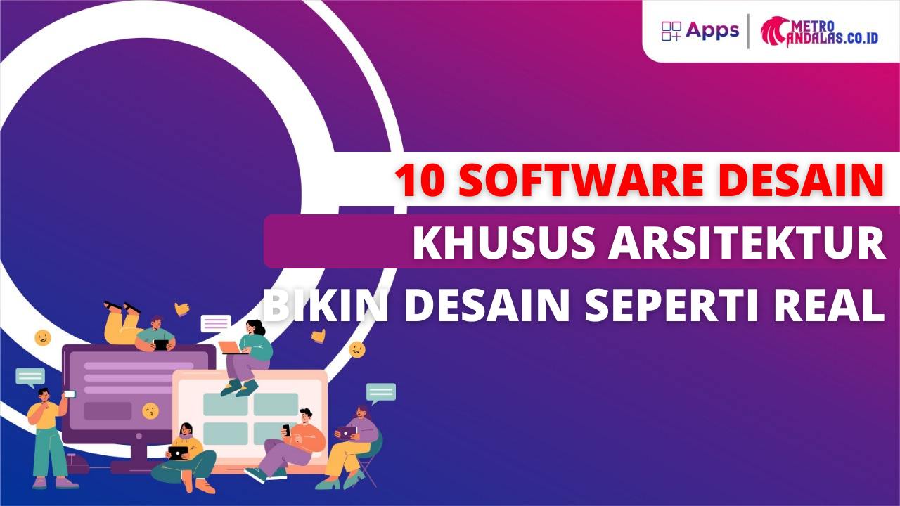 10 Software Desain Khusus Arsitektur, Bikin Desain Seperti Realis