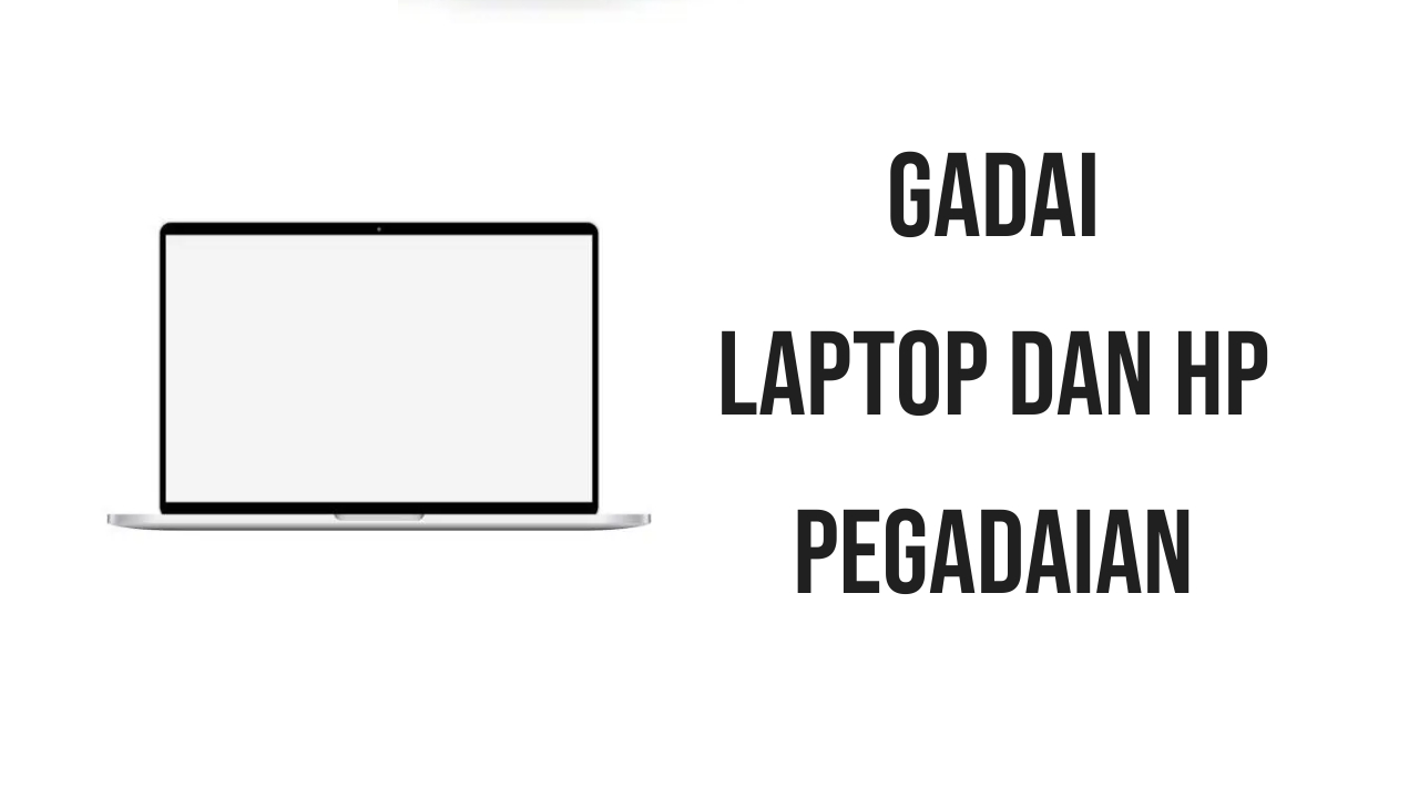 Cara Gadai Laptop dan HP di Pegadaian Beserta Syaratnya