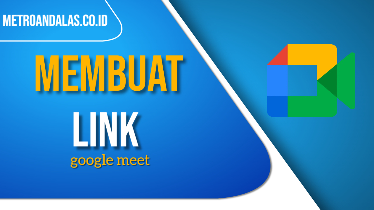 Cara Membuat Link Google Meet Dengan Mudah Melalui HP, PC atau Laptop Tebaru 2022